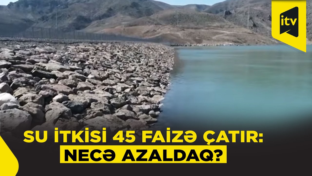 Su böhranı qapıdadır? 45 faizlik itki narahatlıq yaradır