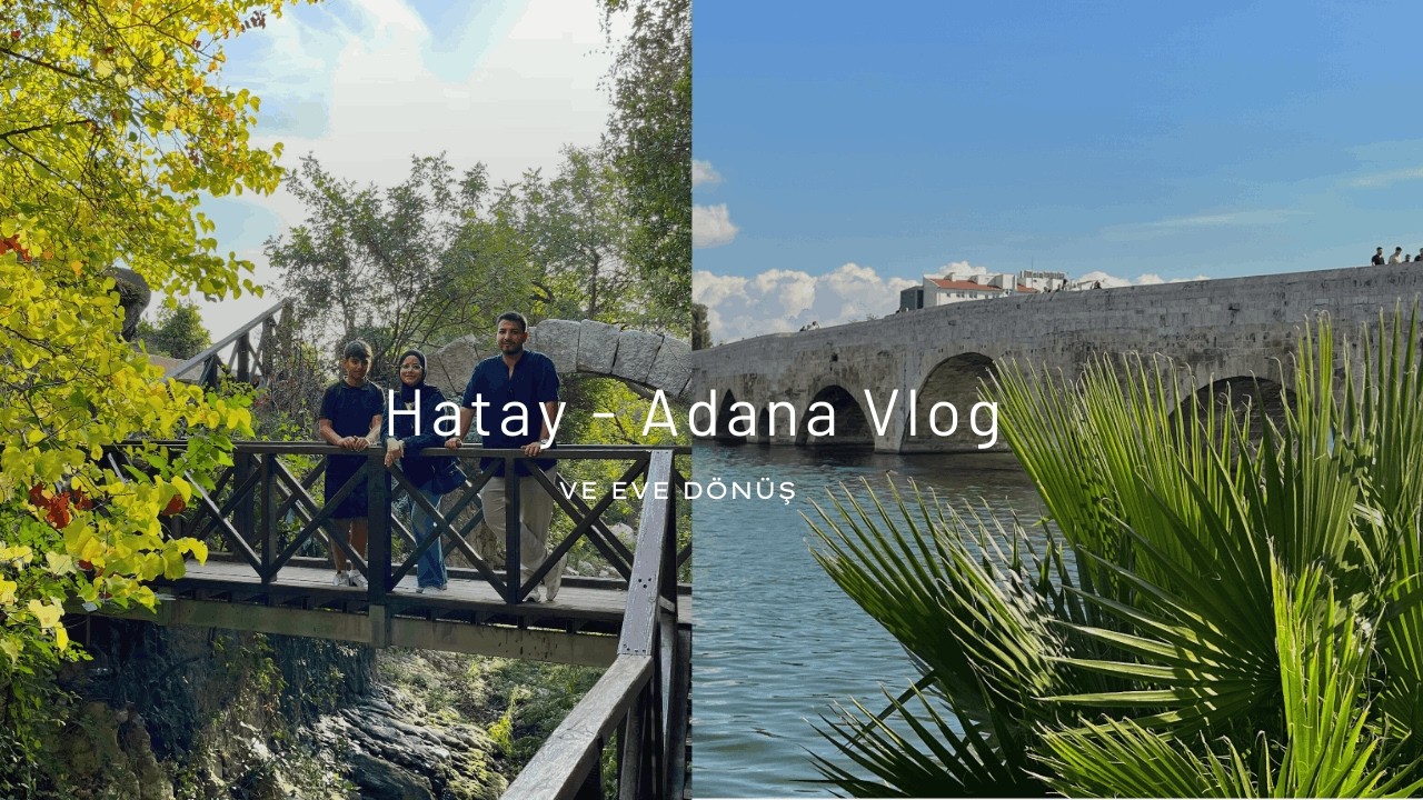 Hatay - Adana Vlog | Hatay Samandağ, Adana, Eve Dönüş Vlog