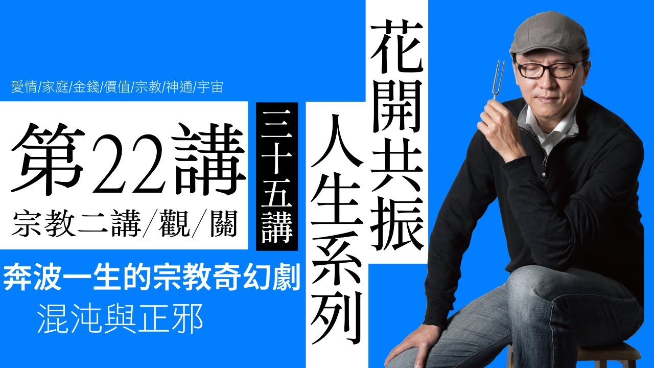 【 花開共振 • 人生系列 】 35講 | 第22講宗教二講/觀/關 | 奔波一生的宗教奇幻劇 混沌與正邪｜聲活美學