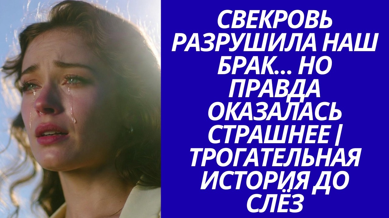 Свекровь разрушила наш брак… Но правда оказалась страшнее | Трогательная история до слёз