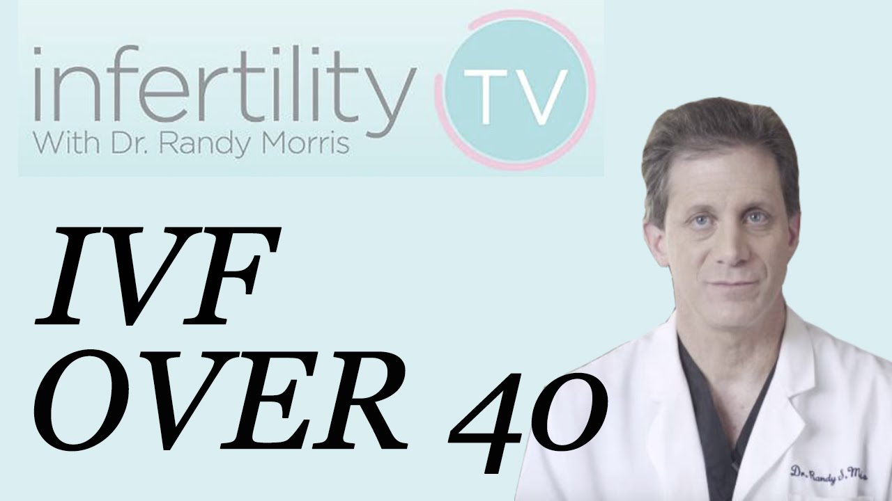 Dr. Morris discusses the IVF Journey Over Age 40 | Infertility TV