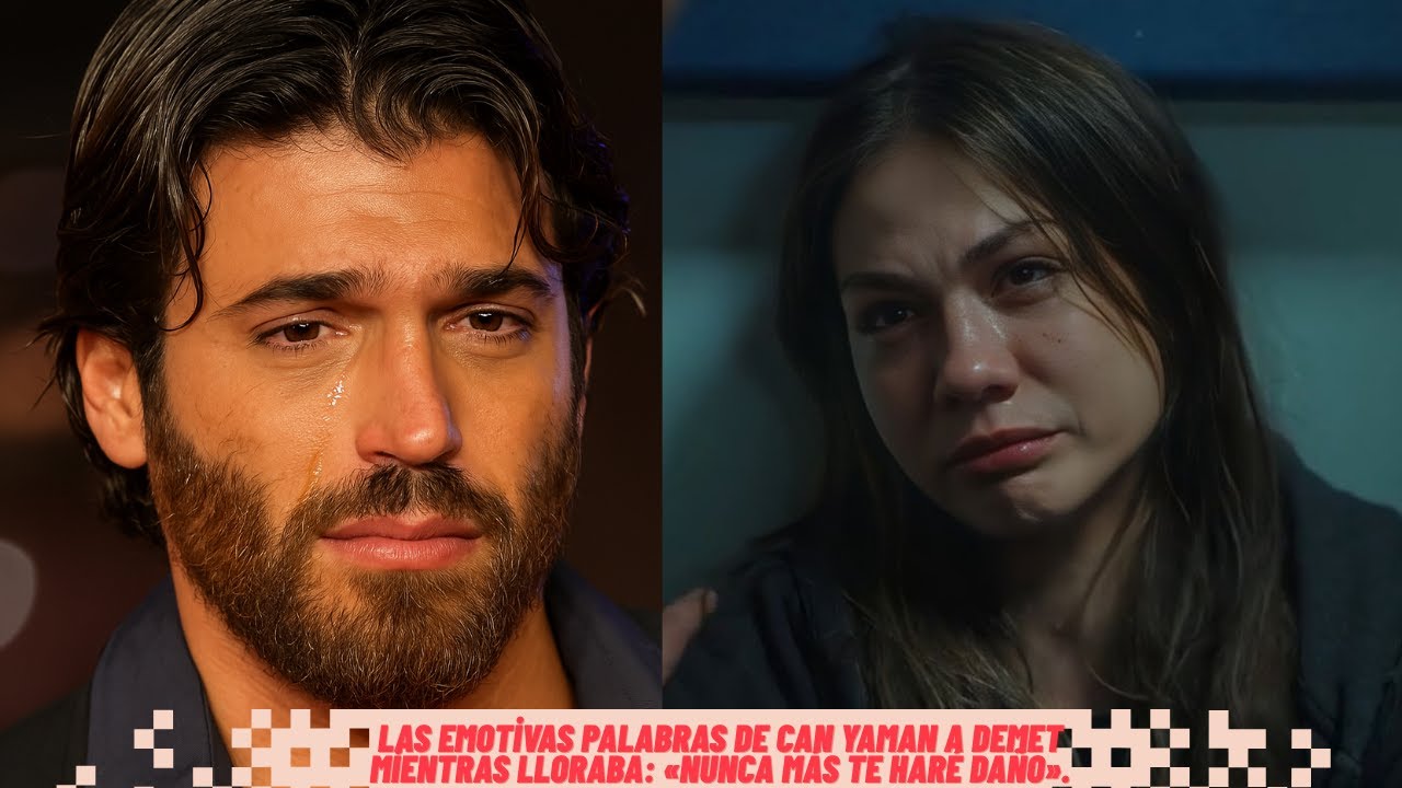 Las emotivas palabras de Can Yaman a Demet mientras lloraba: «Nunca más te haré daño».