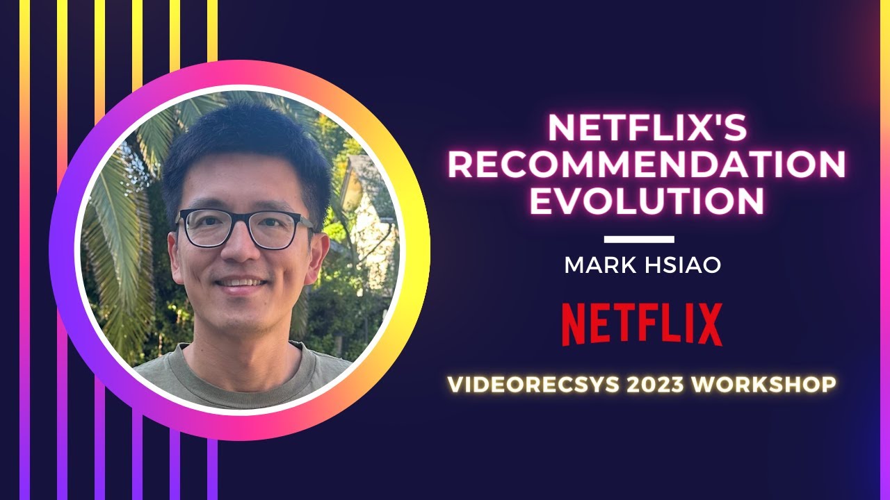 Netflix's Recommendation Evolution by Mark Hsiao |  VideoRecSys 2023 Workshop | ACM RecSys