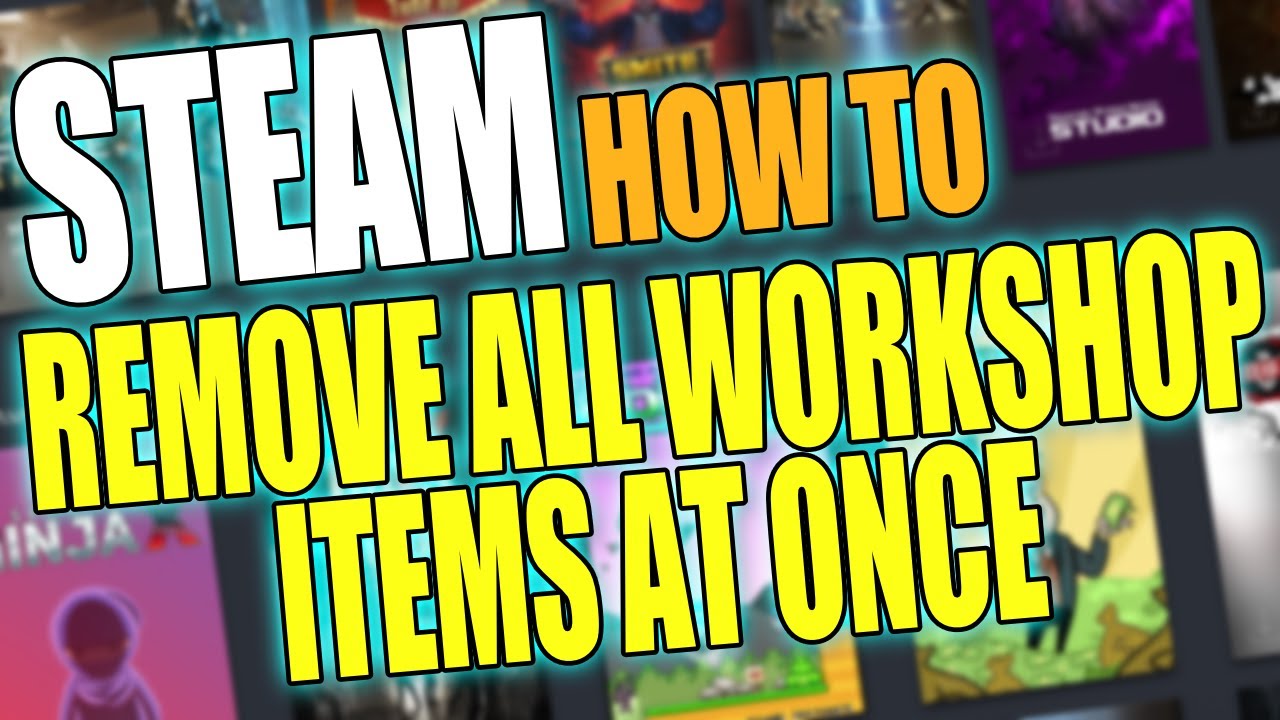 How To Unsubscribe From All Workshop Items At Once In Steam