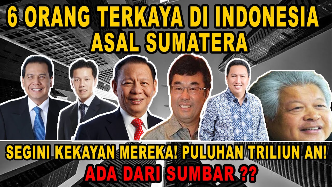 Masuk 20 Orang Terkaya di Indonesia ! Inilah 6 Orang Terkaya Indonesia Asal Sumatera ‼️
