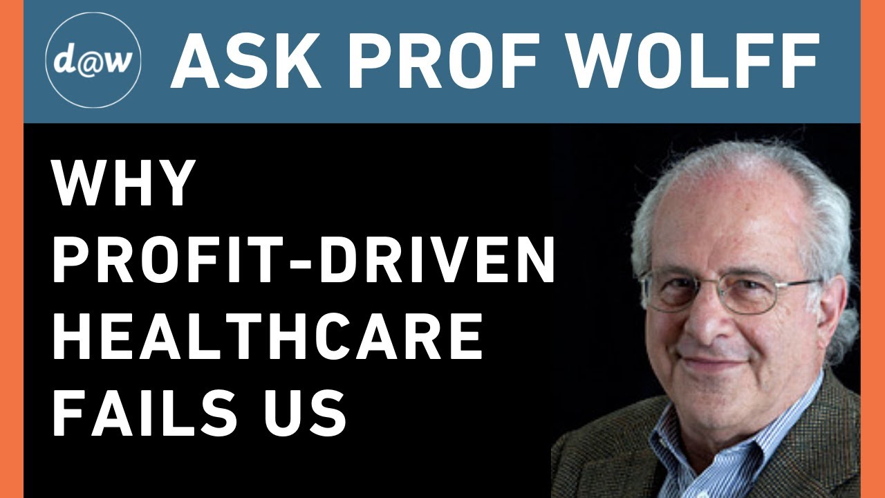 Ask Prof Wolff: Why Profit-Driven Healthcare Fails Us