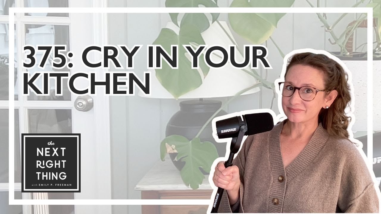 375: Cry in Your Kitchen | The Next Right Thing