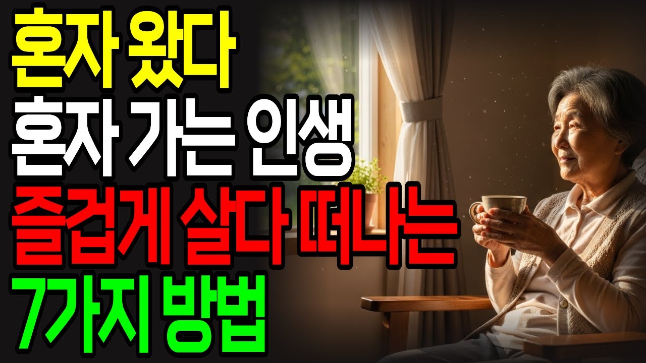 나이 들어 혼자면 축복입니다 | 늙어서 즐겁게 살다 떠나는 7가지 방법 | 60대 70대 필수 시청 | 노후 지혜 | 삶의 지혜
