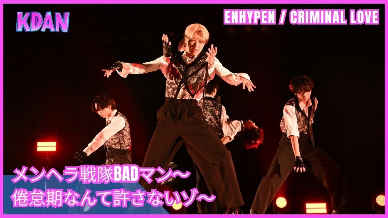 【KDAN vol.002】4-10 メンヘラ戦隊BADマン～倦怠期なんて許さないゾ〜/ENHYPEN-CRIMINAL LOVE