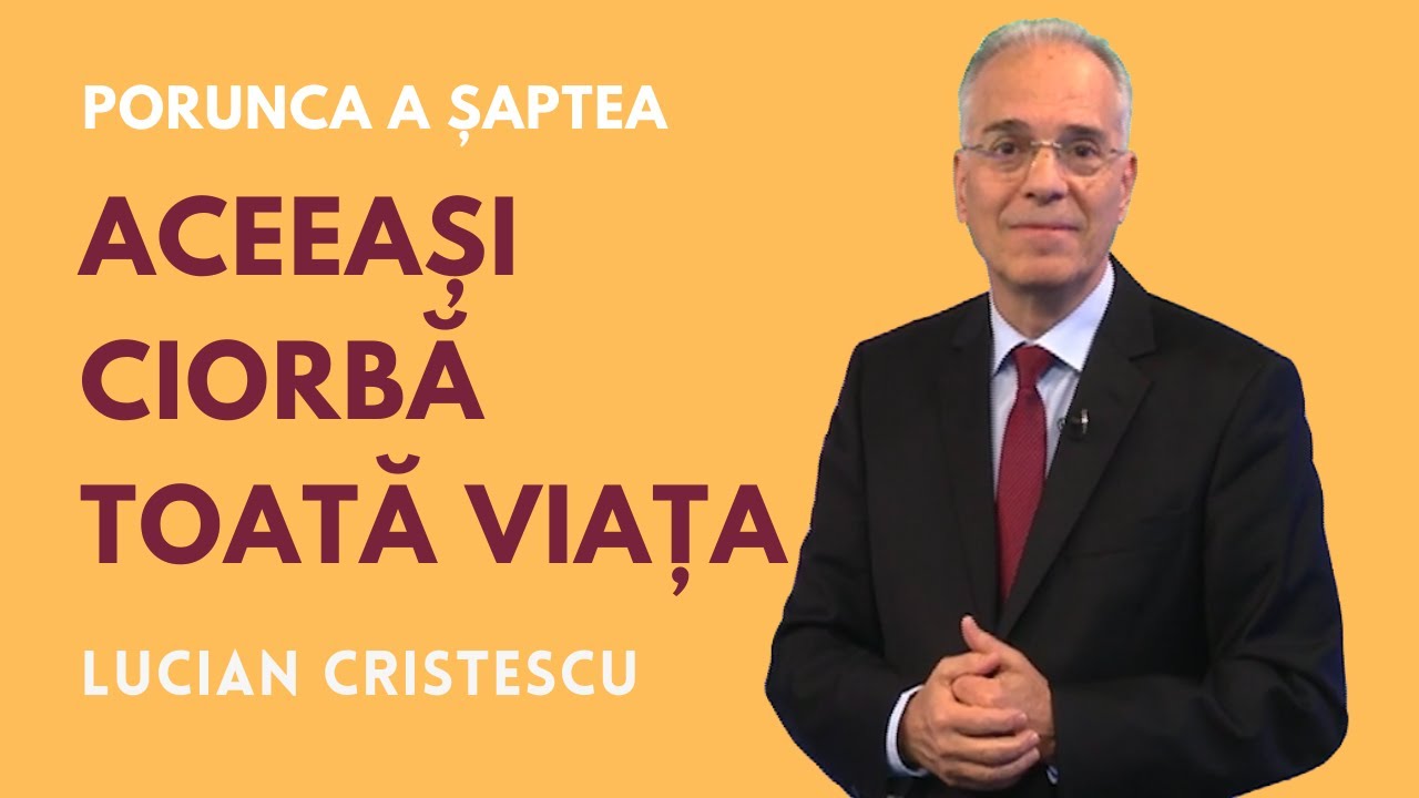 Aceeași ciorbă toată viața | Porunca a șaptea | pastor LUCIAN CRISTESCU