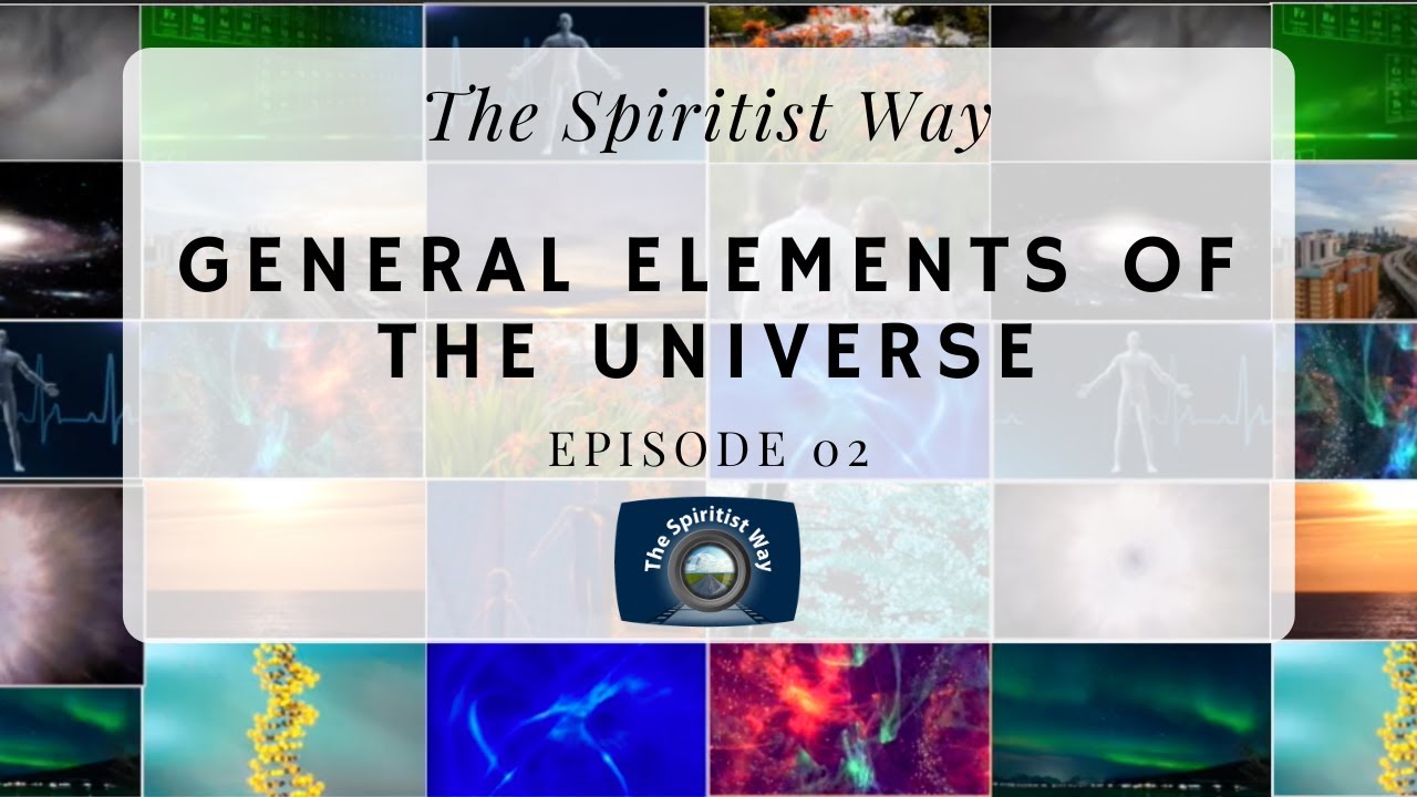 The Spiritist Way - Episode 02 - General Elements of the Universe