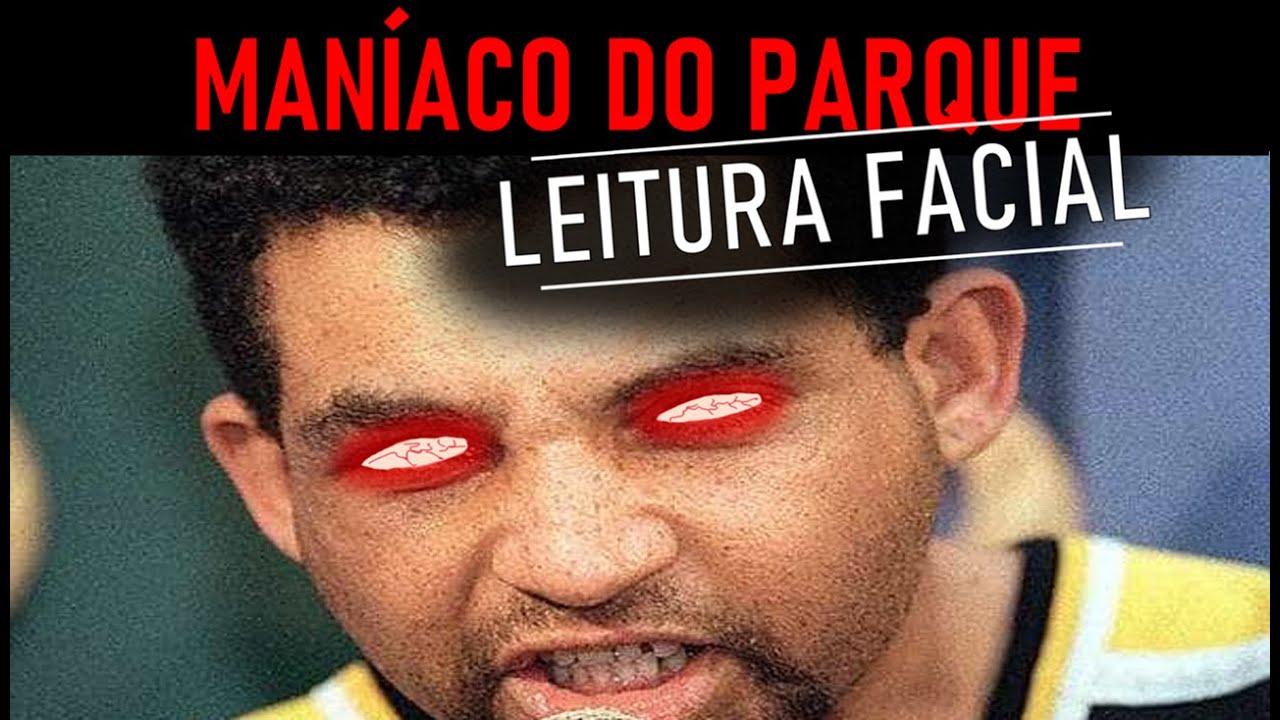 MANIACO DO PARQUE | A História Contada Pelo Rosto (Fisiognomonia  e Morfopsicologia) Rafael Bronisio