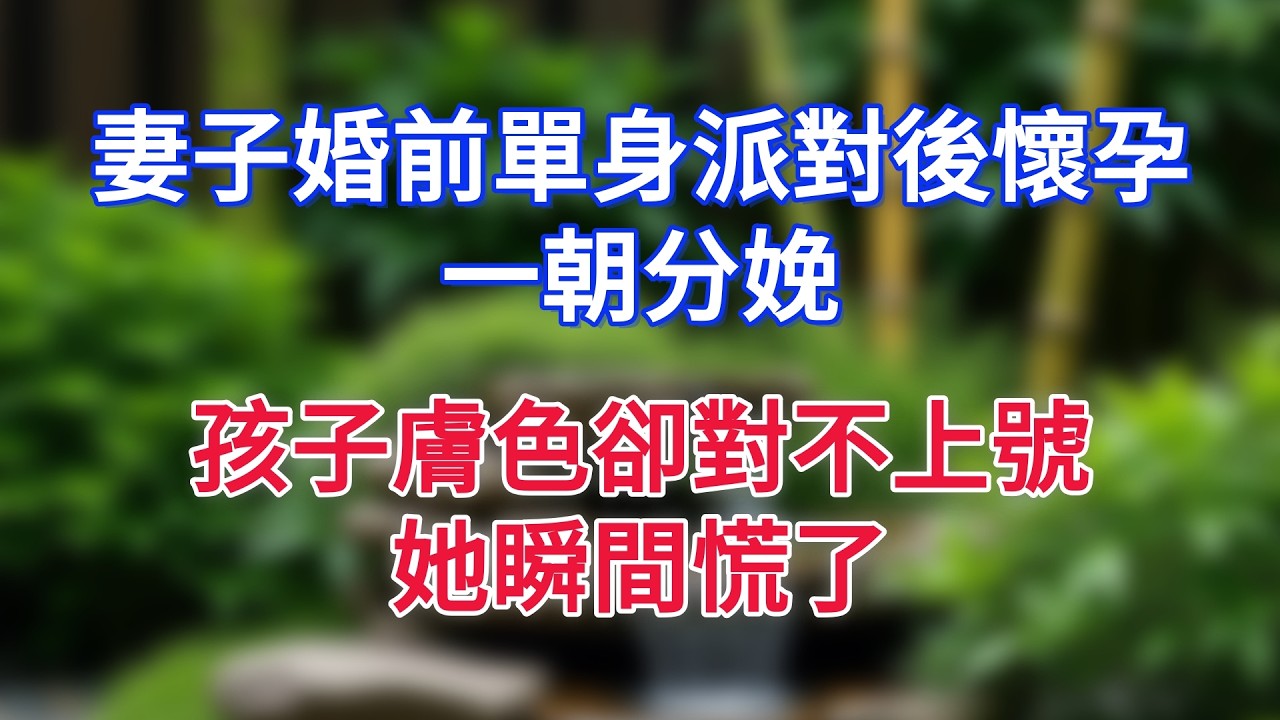 妻子婚前單身派對後懷孕，一朝分娩，孩子膚色卻對不上號，她瞬間慌了