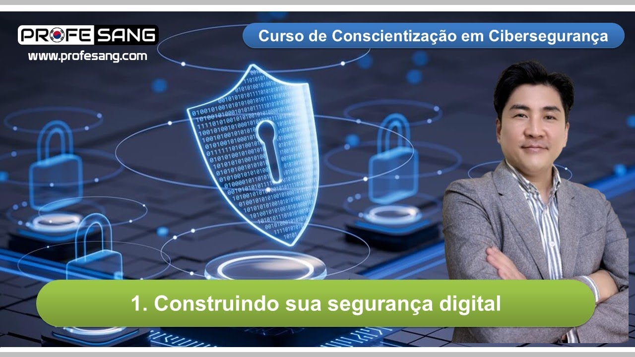 Construindo sua segurança digital (Vídeo 1 do Curso de Conscientização em Cibersegurança)