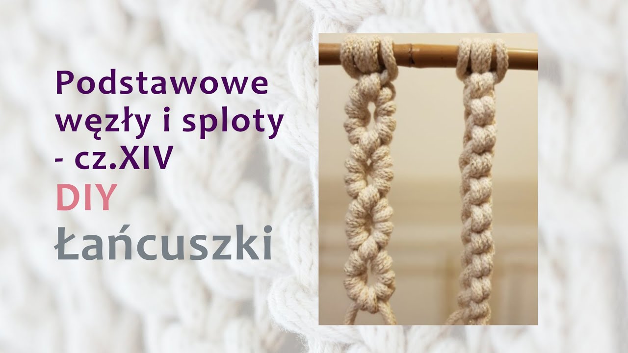 PODSTAWOWE WĘZŁY I SPLOTY, CZ. XIV - ŁAŃCUSZKI