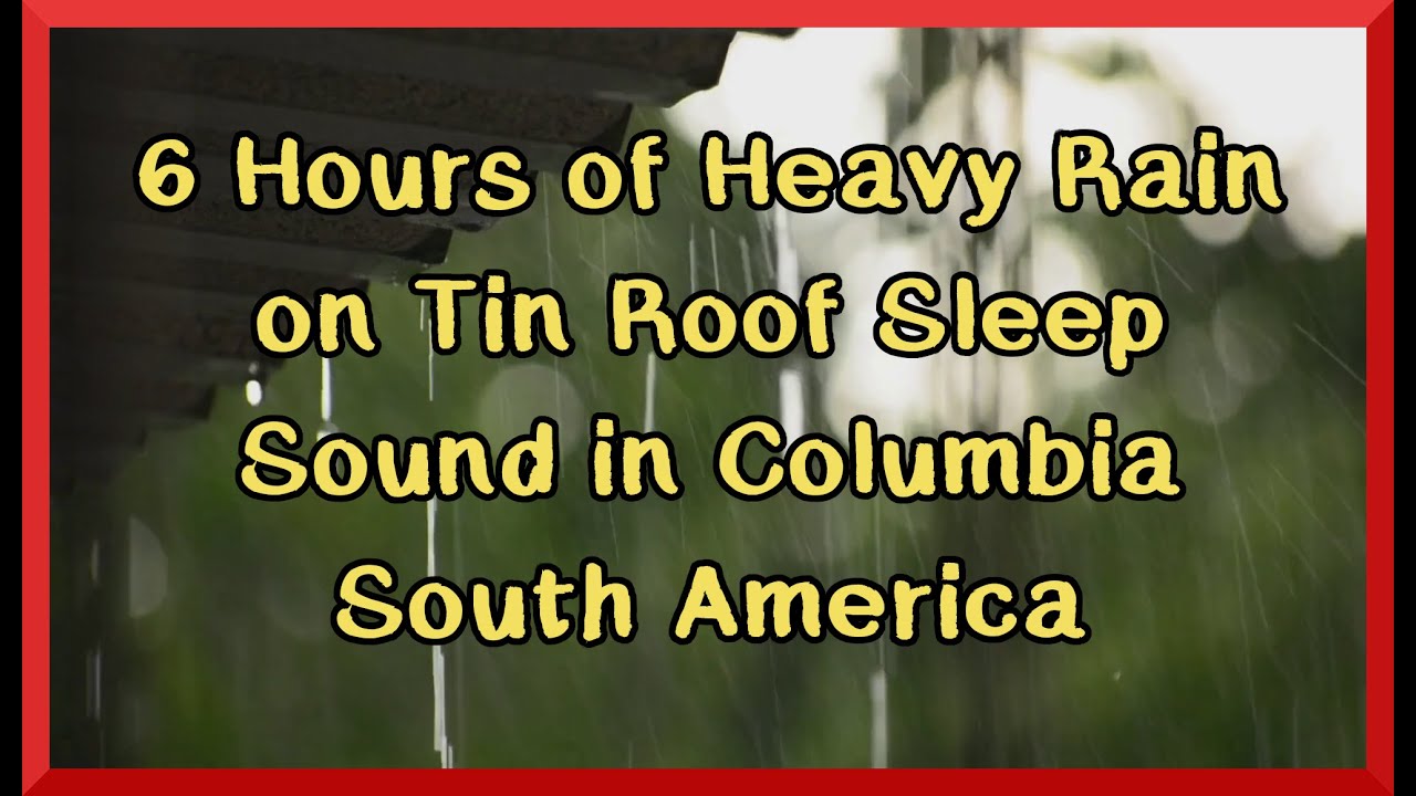 6 Hours of Heavy Rain on Tin Roof Sleep Sound in Colombia, South America | Sleep Sound