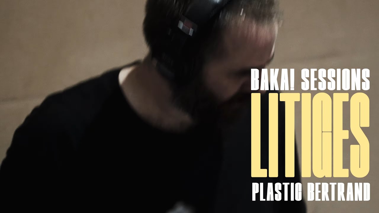 LITIGES - Plastic Bertrand - Baka! Live Session