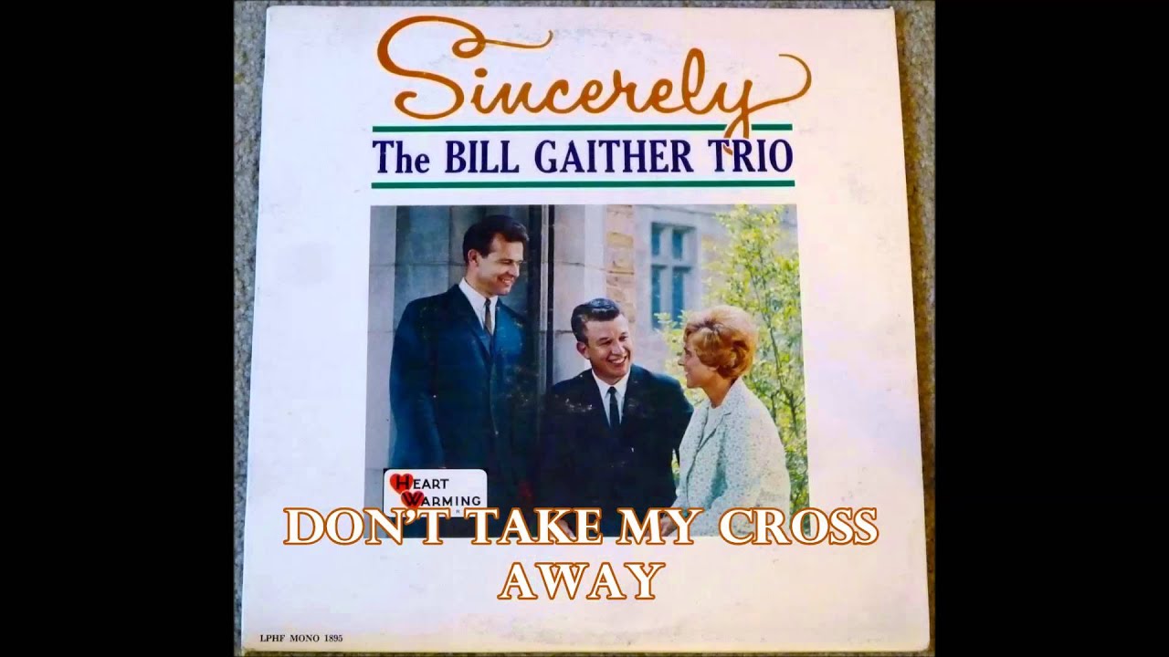 Don't Take My Cross Away   The Bill Gaither Trio