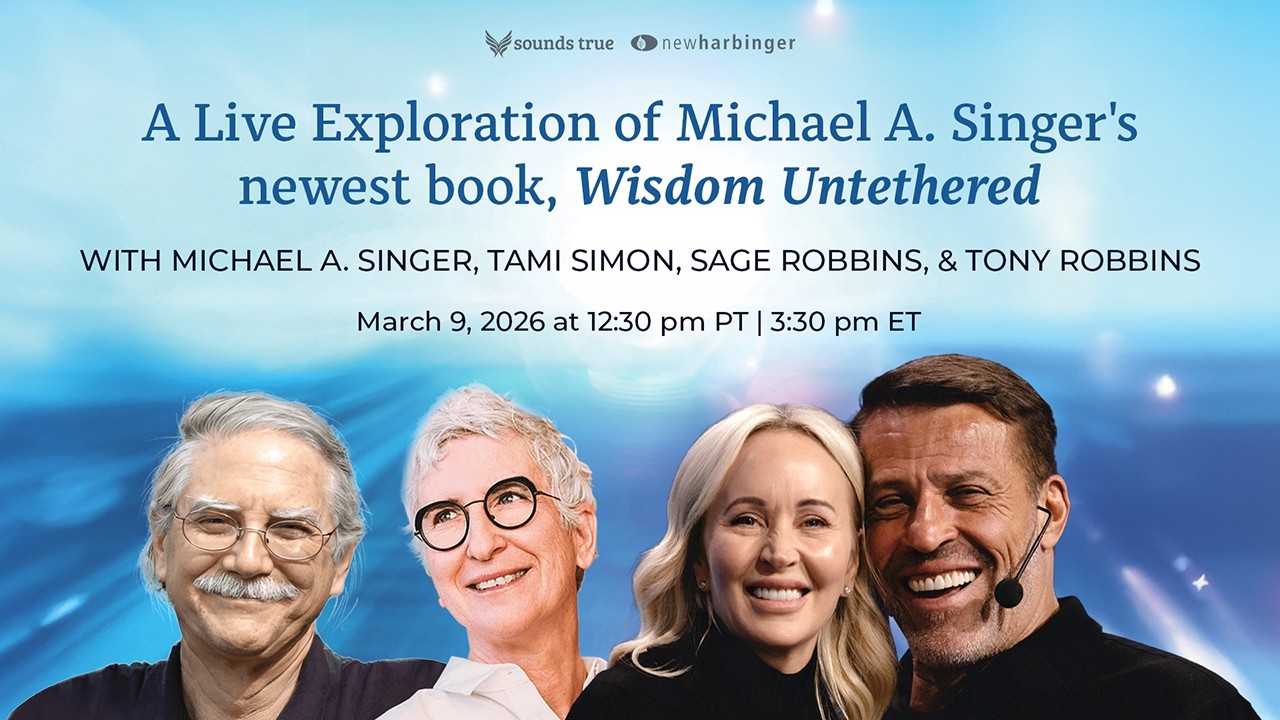 Wisdom Untethered | Michael A. Singer, Tony Robbins, Sage Robbins + Tami Simon