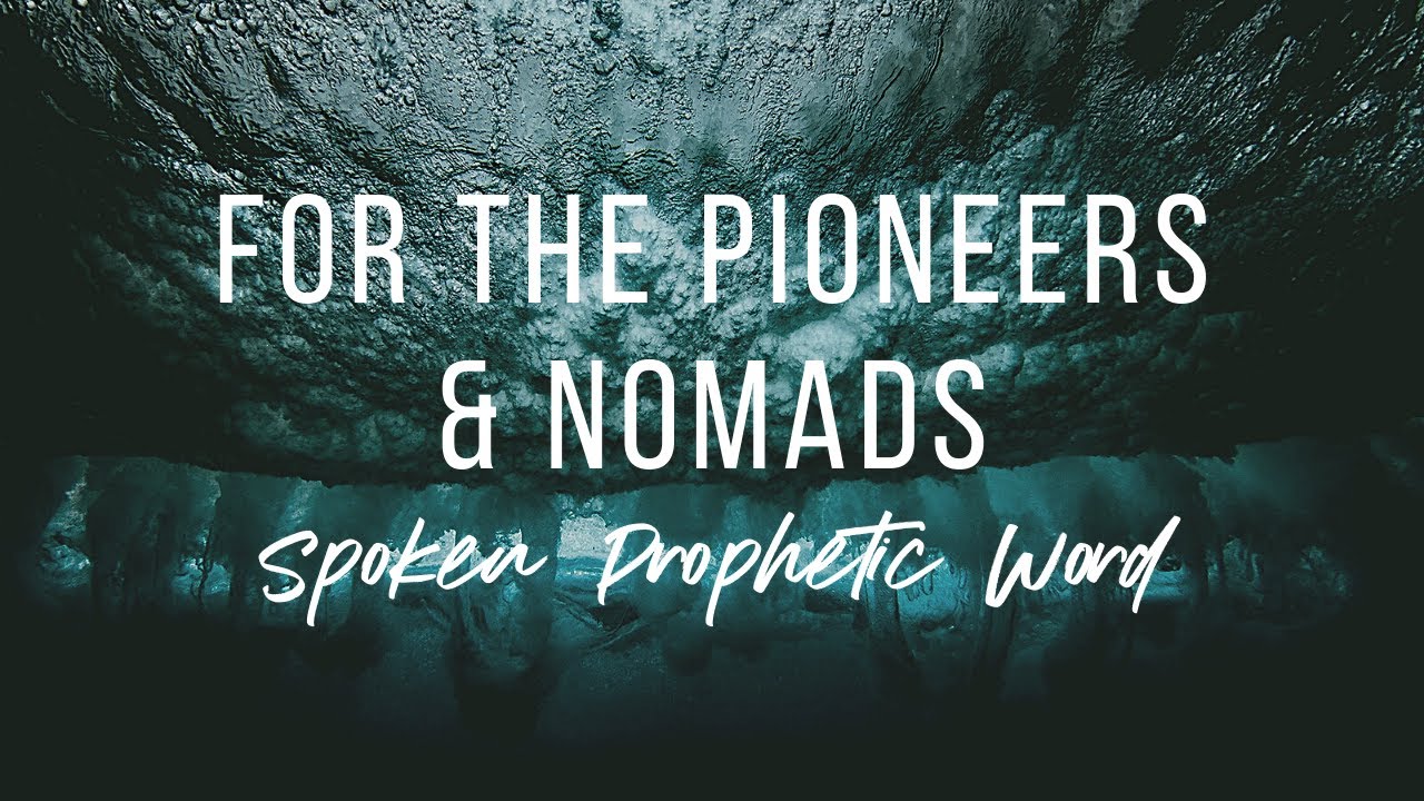 FOR THE PIONEERS & NOMADS // SPOKEN PROPHETIC WORD