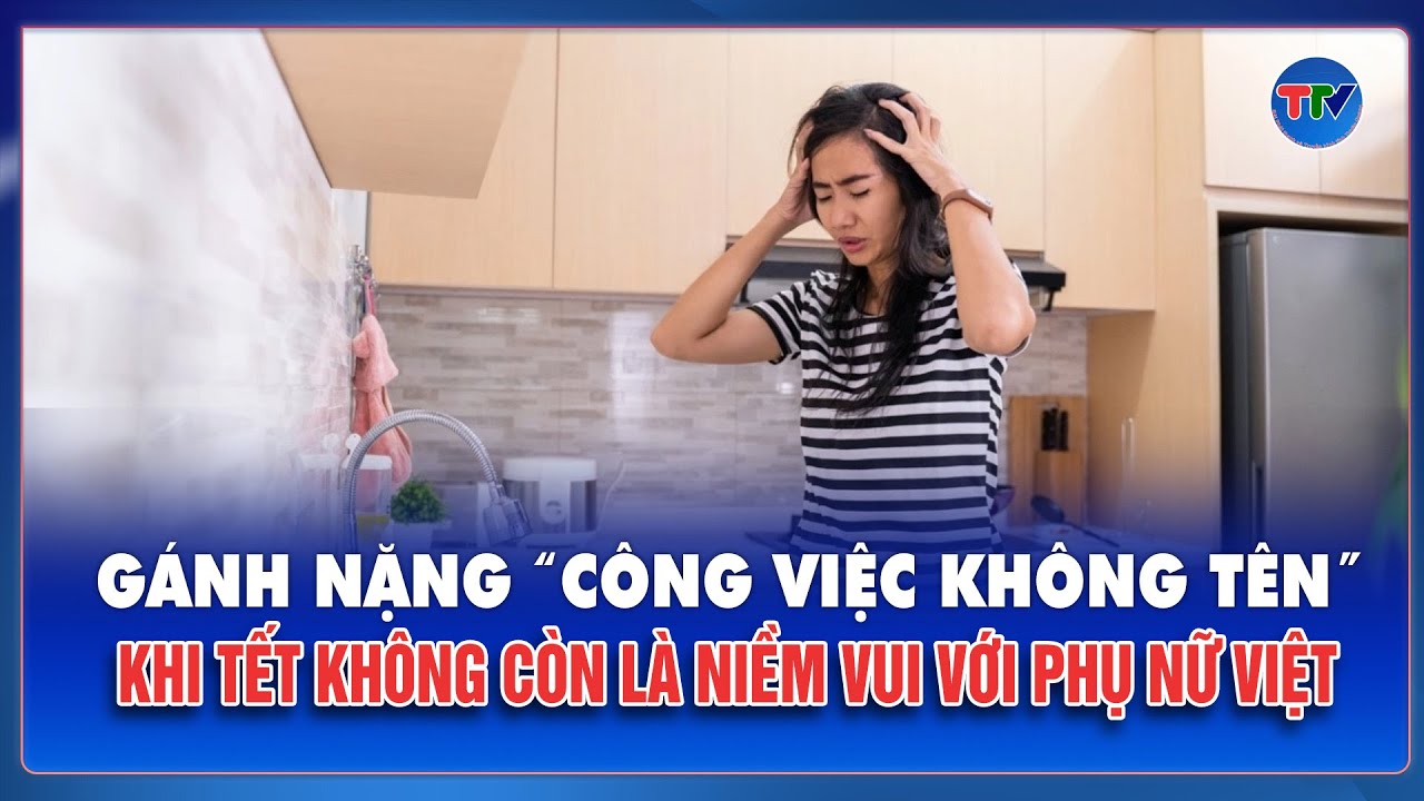 Gánh nặng “công việc không tên” ngày Tết của phụ nữ Việt
