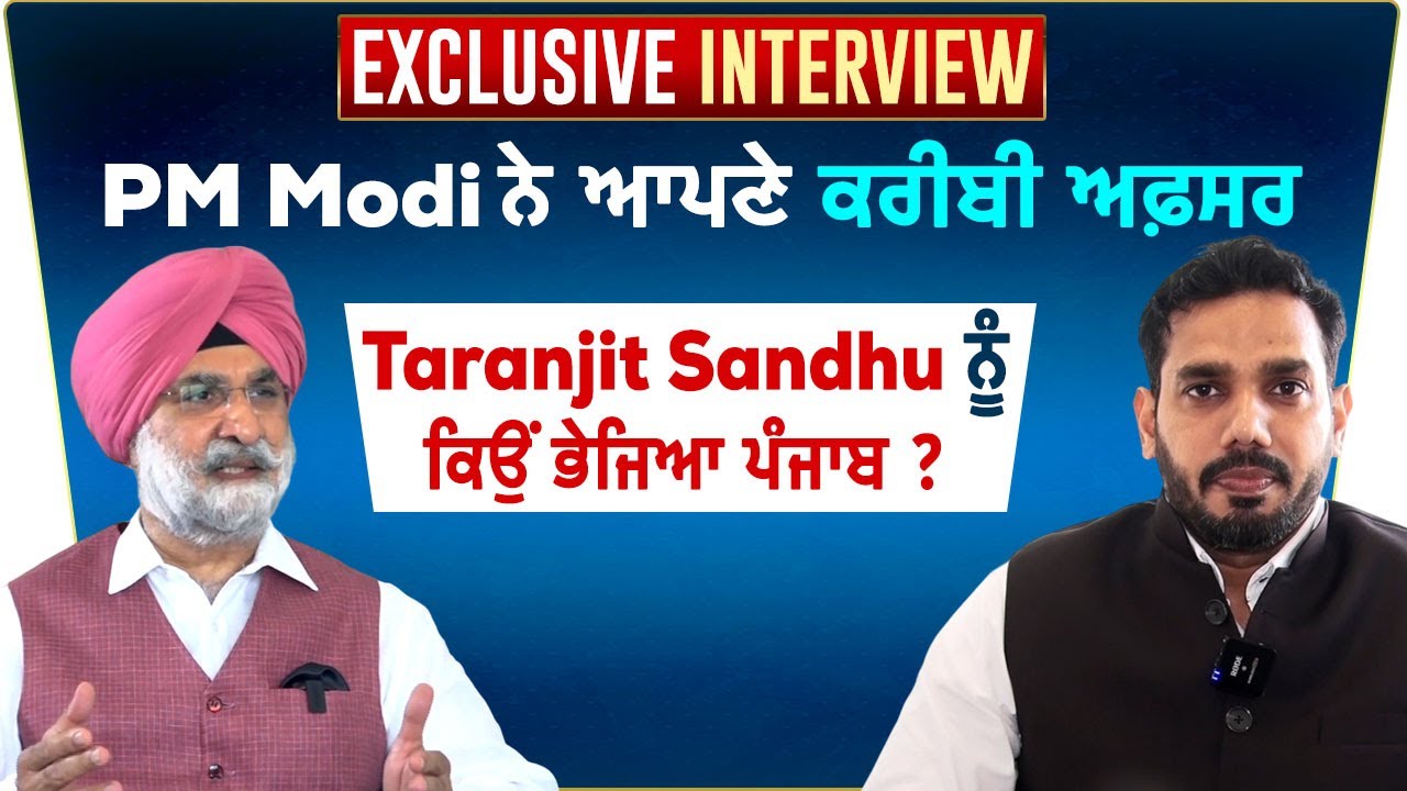 Exclusive Interview: PM Modi ਨੇ ਆਪਣੇ ਕਰੀਬੀ ਅਫ਼ਸਰ Taranjit Sandhu ਨੂੰ ਕਿਉਂ ਭੇਜਿਆ ਪੰਜਾਬ ?