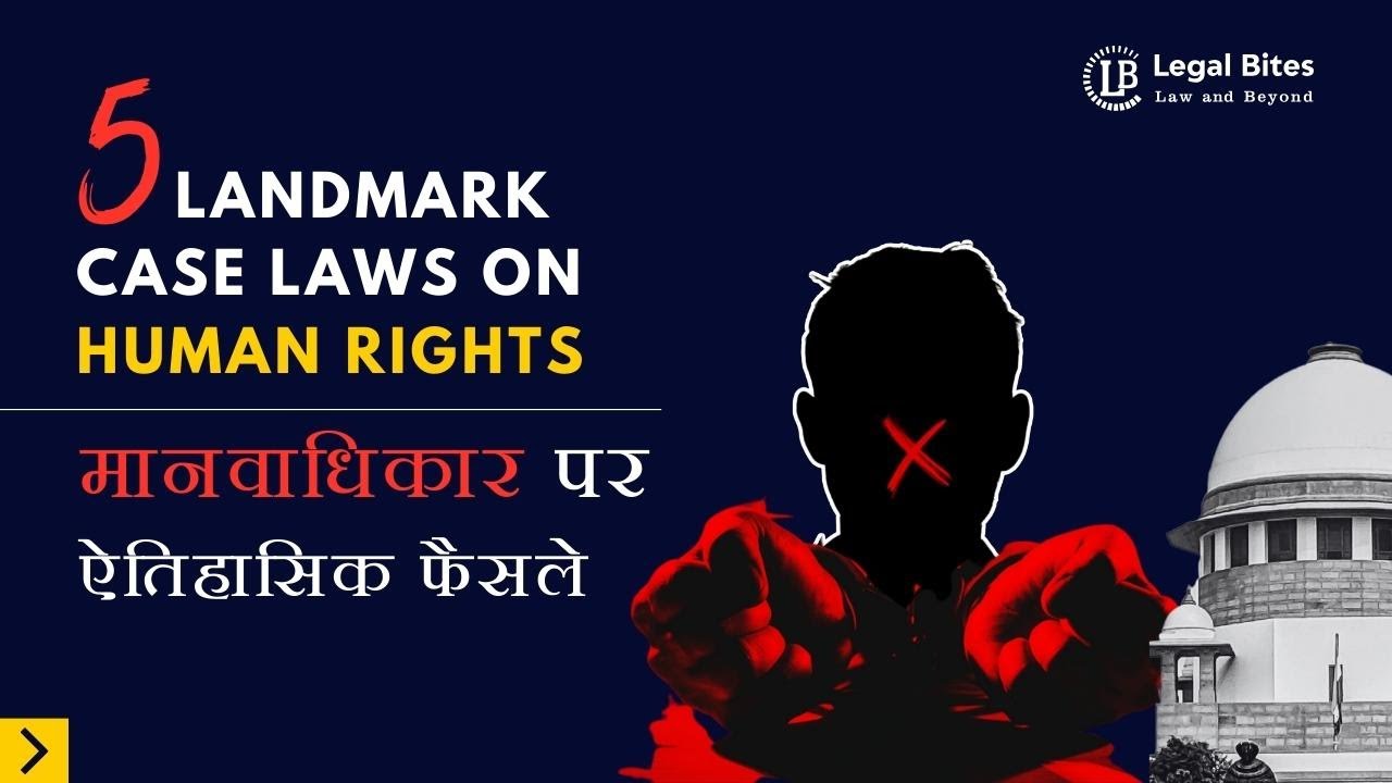 5 Landmark Case Laws on Human Rights | Legal Bites Academy #humanrights #landmarkjudgement