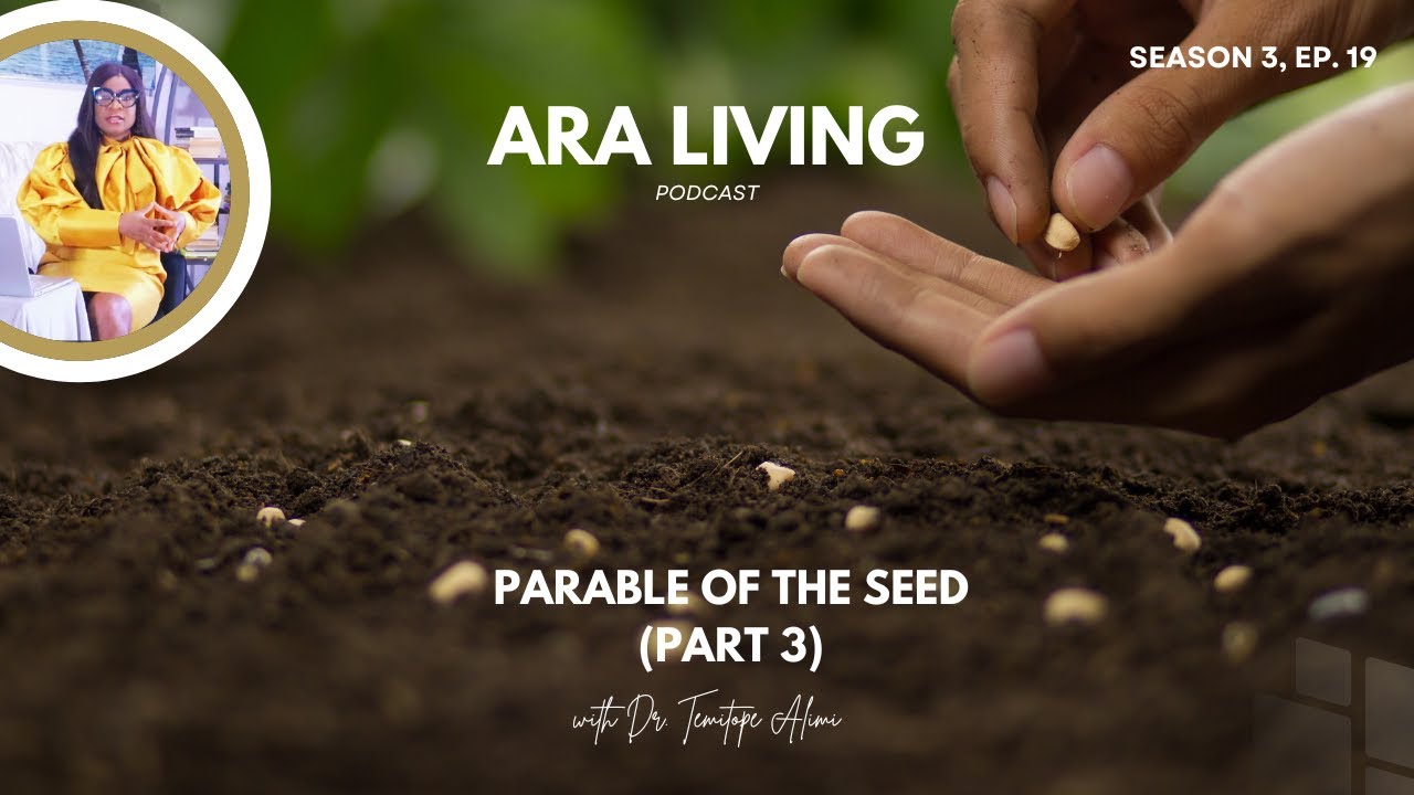 PARABLE OF THE SEED (PART 3) || EPISODE 19 || SEASON 3 || ARA LIVING PODCAST
