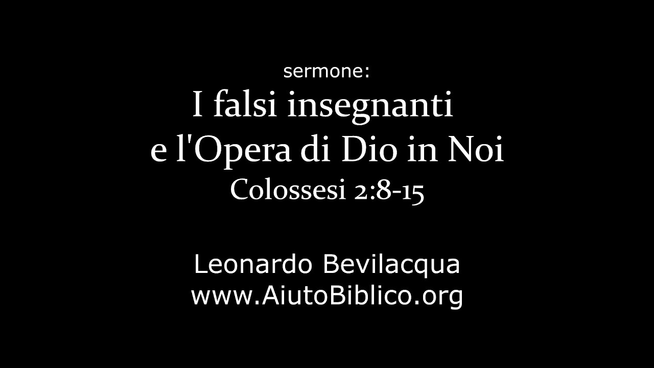 I falsi insegnanti e l'Opera di Dio in noi -- Colossesi 2:8-15 -- Leonardo Bevilacqua