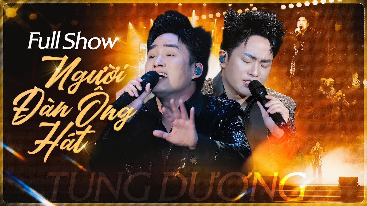 Full Show NGƯỜI ĐÀN ÔNG HÁT - TÙNG DƯƠNG Thăng Hoa Với Đêm Nhạc Nghệ Thuật Đỉnh Cao