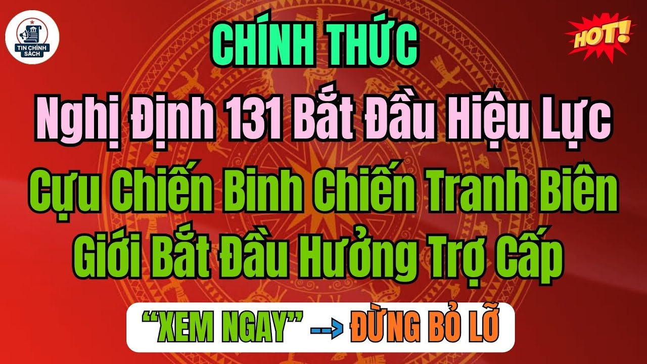 TIN NÓNG:Nghị Định 131 Bắt Đầu Hiệu Lực –Cựu Chiến Binh Chiến Tranh Biên Giới Bắt Đầu Hưởng Trợ Cấp
