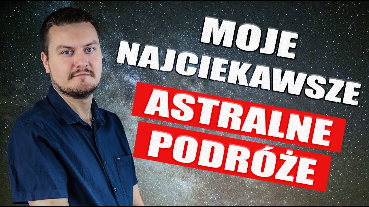 Moje najciekawsze astralne podr&oacute;że #OOBE