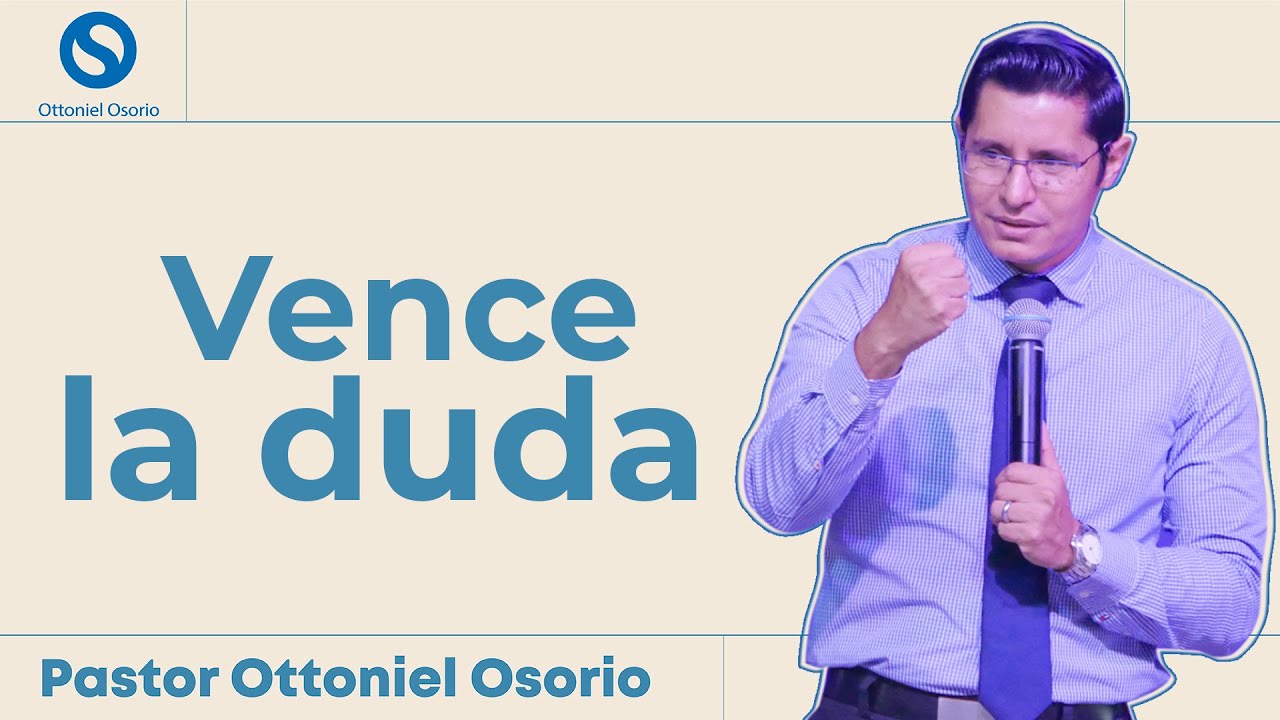 C&oacute;mo vencer la duda Seg&uacute;n la Biblia - Predica - Pastor Ottoniel Osorio