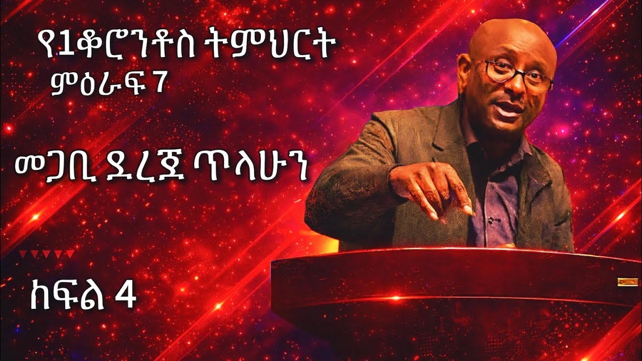 የአንደኛ ቆሮንቶስ ትምህርት ምዕራፍ 7 - ክፍል 4 | መጋቢ ደረጀ ጥሊሁን | Pastor dereje tilahun 