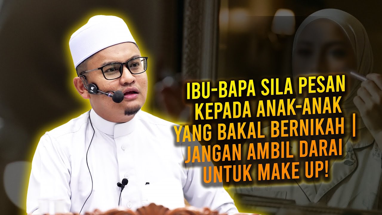 Ibu-Bapa Sila Pesan Kepada Anak-Anak Yang Bakal Bernikah | Jangan Ambil Darai Untuk Make Up!