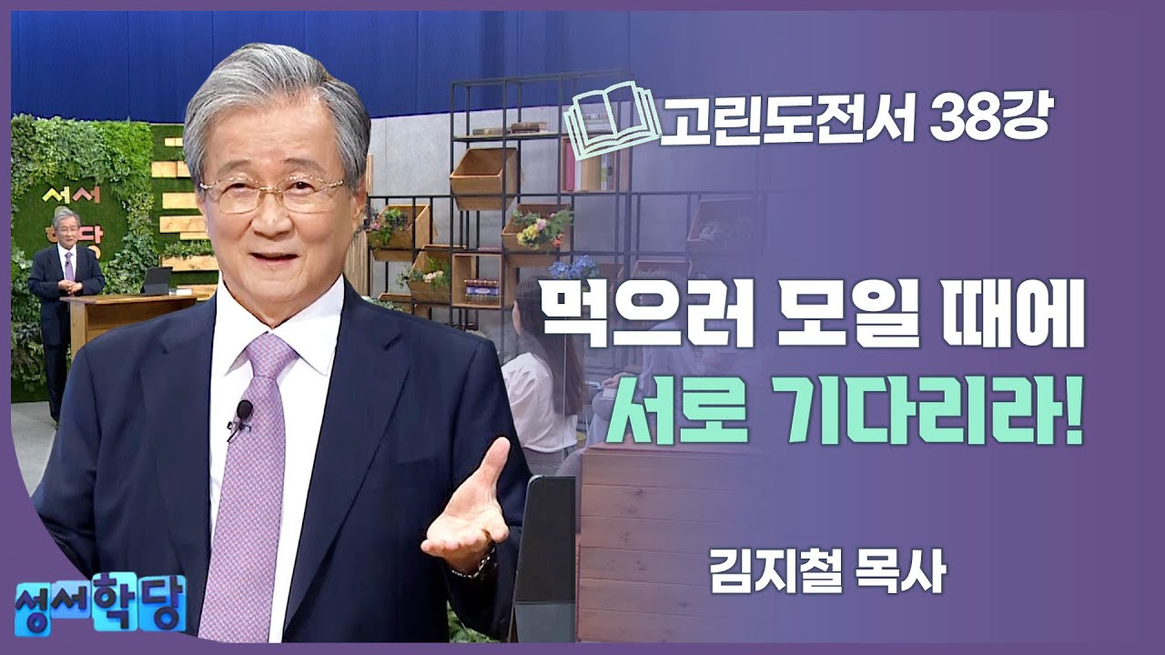 김지철 목사 고린도전서 38강 먹으러 모일 때에 서로 기다리라!