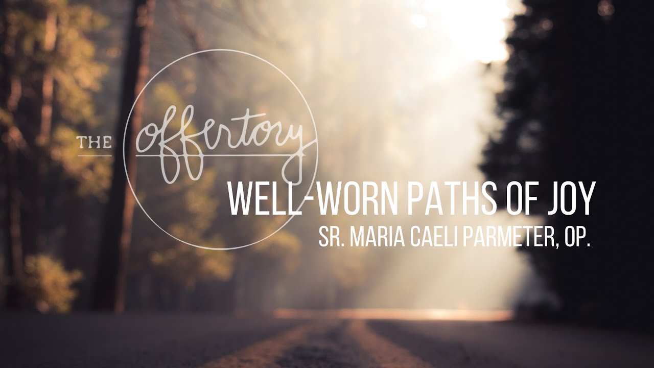 Well-Worn Paths of Joy // Sr. Maria Caeli, OP