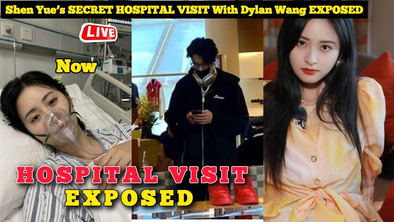 Shen Yue’s SECRET HOSPITAL VISIT With Dylan Wang EXPOSED