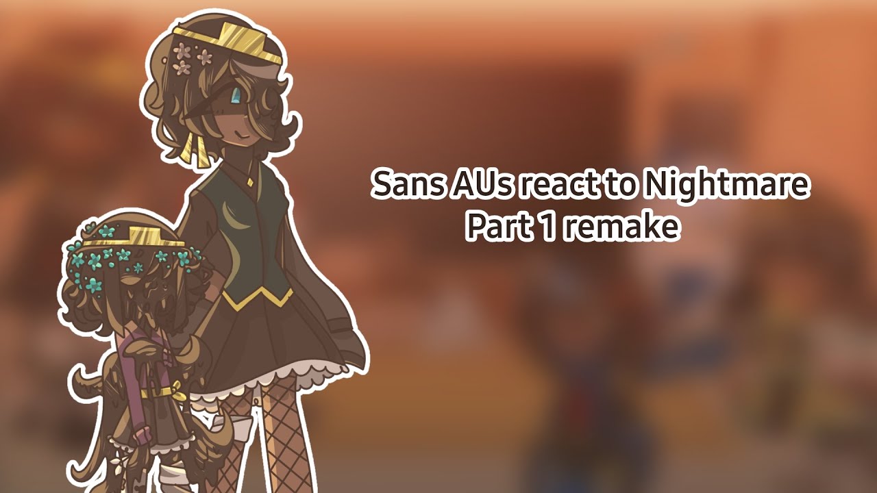 [Gacha][Remake]Sans AUs react to Nightmare Part 1