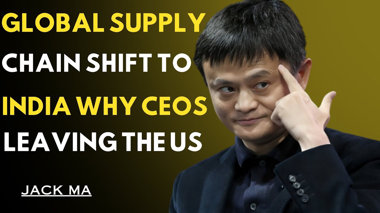 Global Supply Chain Shift to India &ndash; Why CEOs Are Leaving the US | Jack Ma's Message