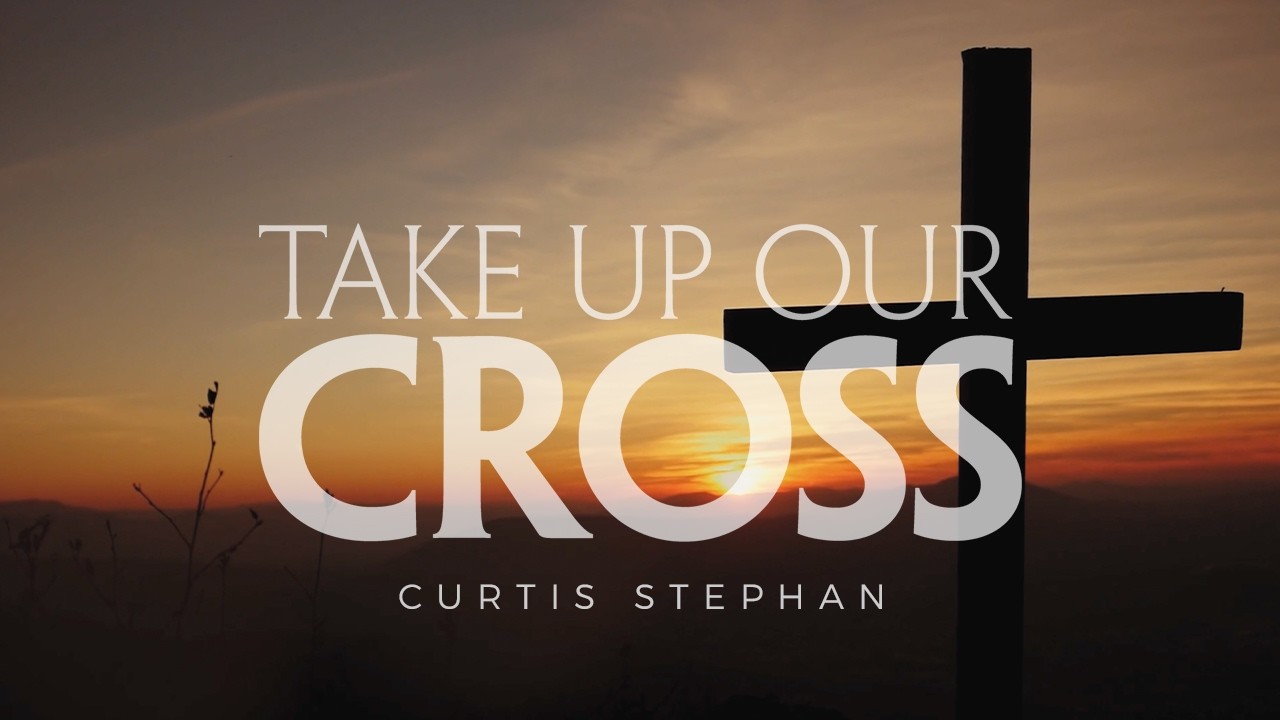 Take Up Our Cross - Curtis Stephan [Official Lyric Video]