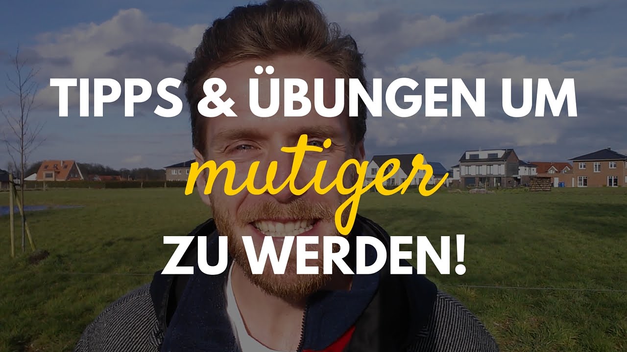 Wie kann ich mutiger werden? Tipps & &Uuml;bungen f&uuml;r mehr Mut!