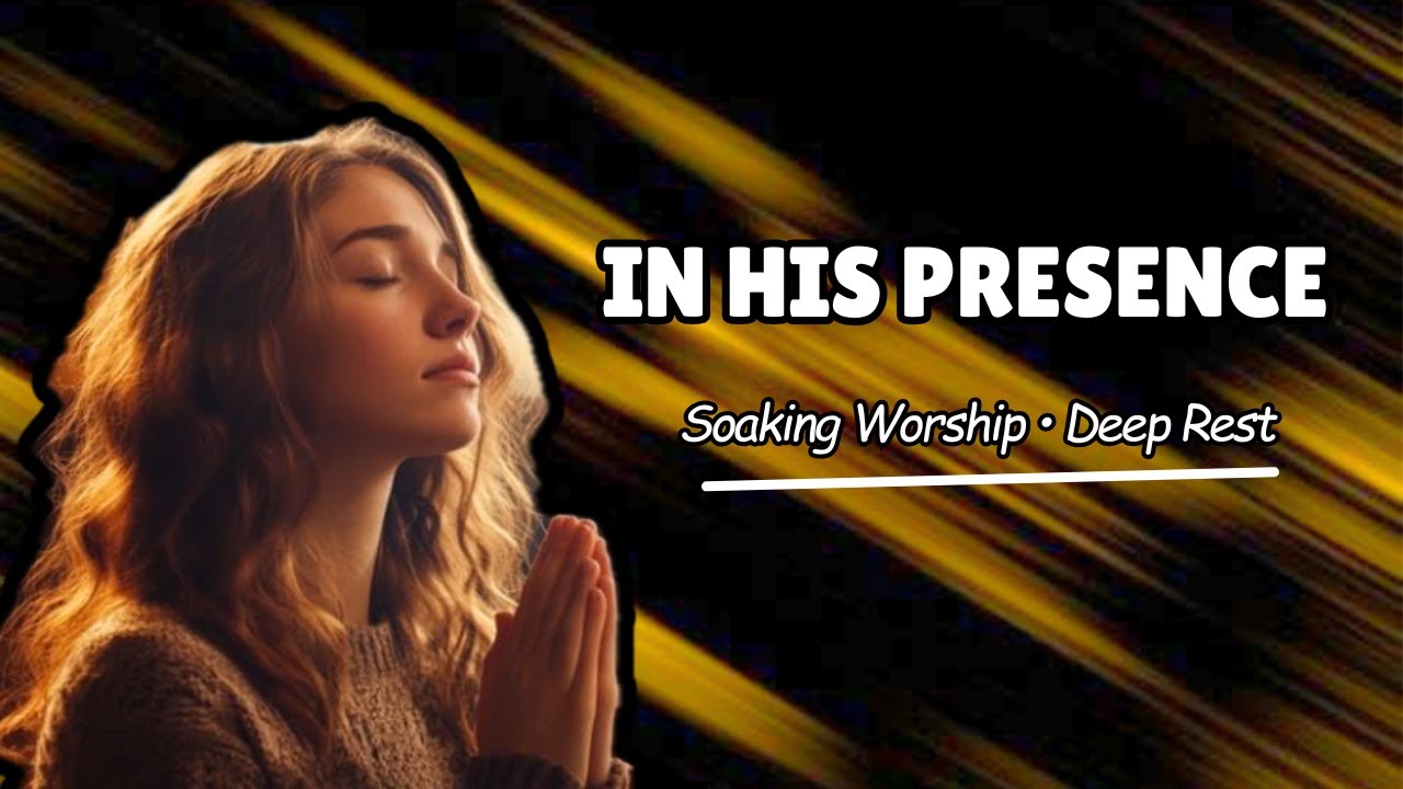 SOAKING WORSHIP MIX | In His Presence — Quiet Prayer, Rest & Renewal