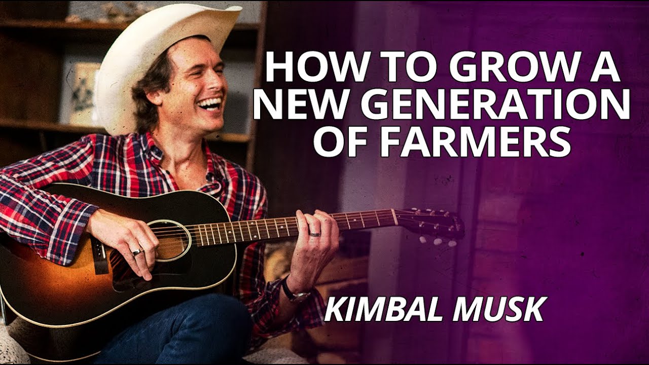 How to Grow a New Generation of Farmers | Kimbal Musk