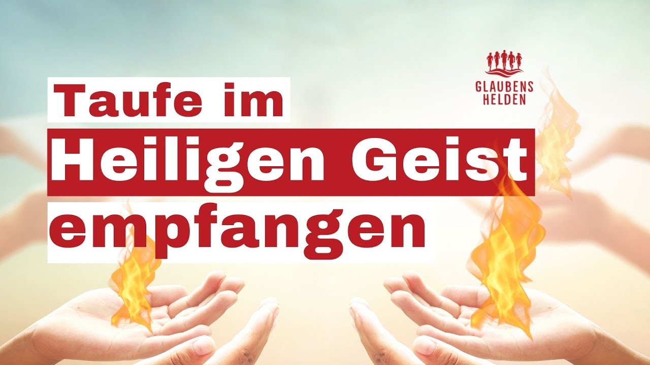 Die Taufe im Heiligen Geist empfangen (die Geistestaufe empfangen) | Glaubenshelden