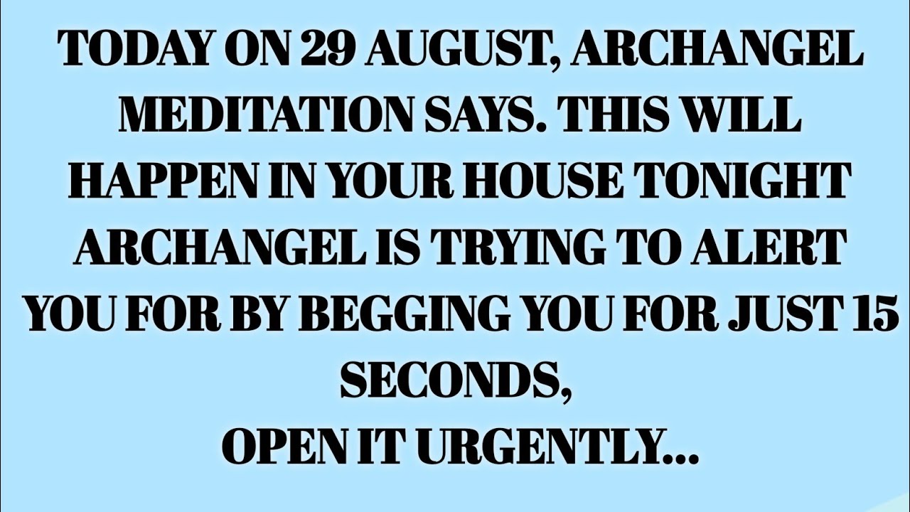 📝 Today on 29 August, Archangel Meditation says. This will happen in your house tonight 