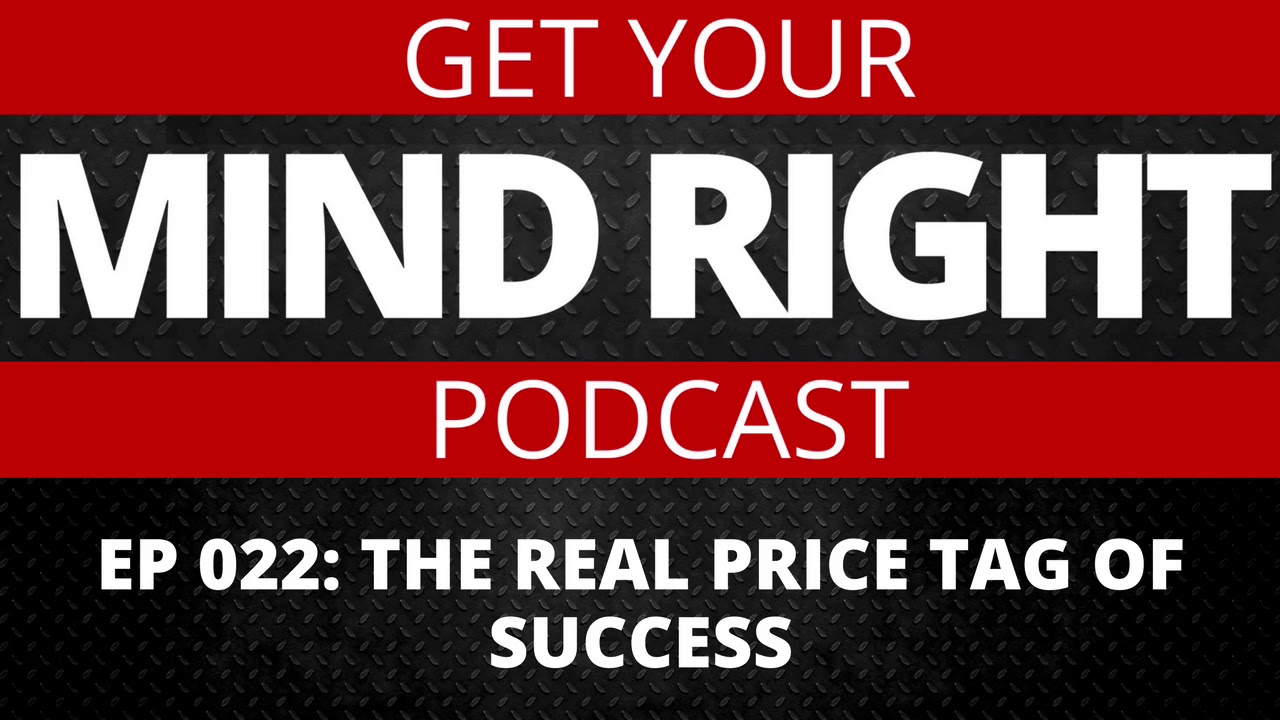 Get Your Mind Right Podcast: The True Price Tag Of Success