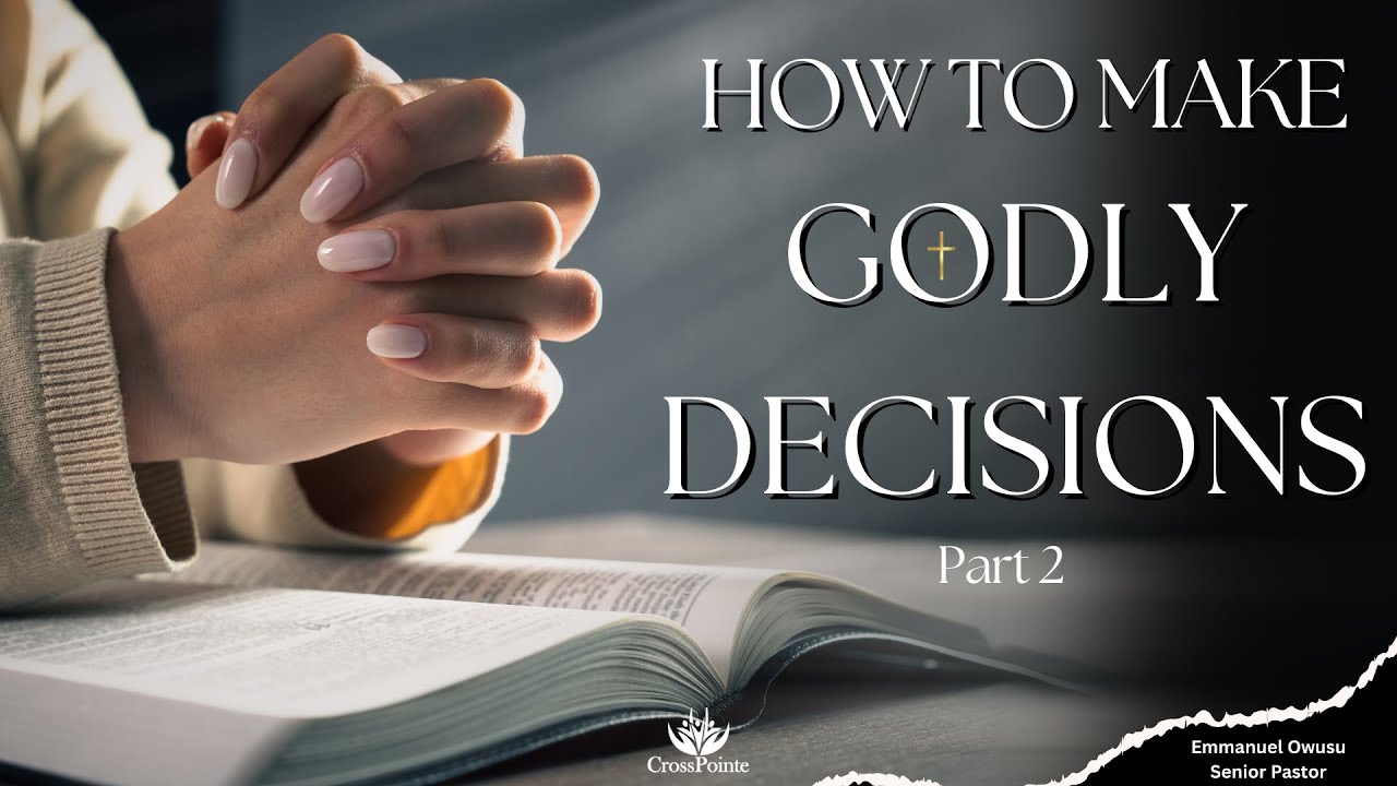 How To Make Godly Decisions Pt. 2 | Emmanuel Owusu, Senior Pastor