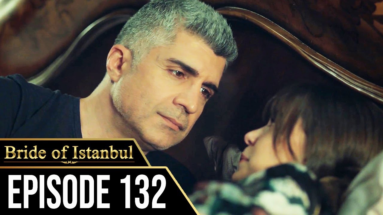 Bride of Istanbul - Episode 132 (English Subtitles) | Istanbullu Gelin