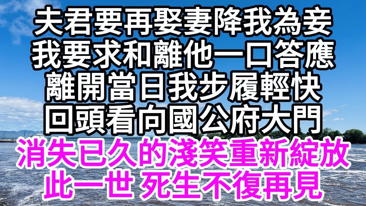 夫君要再娶妻降我為妾，我要求和離他一口答應，離開當日，我步履輕快，回頭看向國公府大門，消失已久的淺笑重新綻放，此一世，死生不復再見 【美好人生】